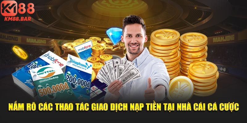 Nắm rõ các thao tác giao dịch nạp tiền tại nhà cái cá cược