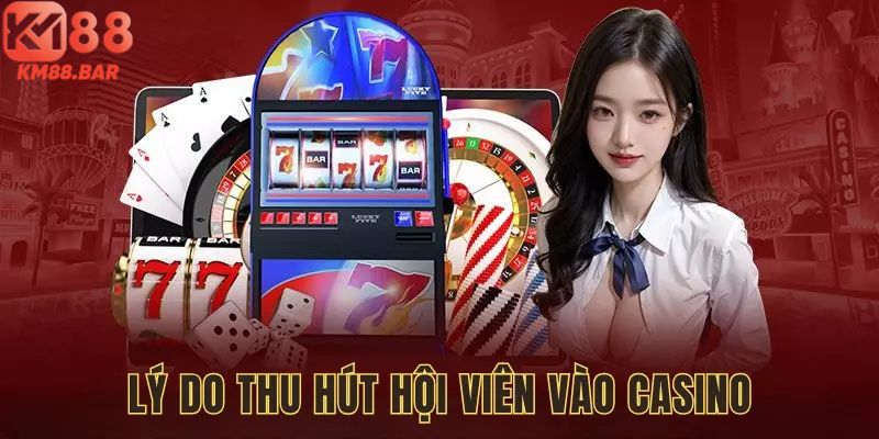 Lý do thu hút đông đảo hội viên vào Casino