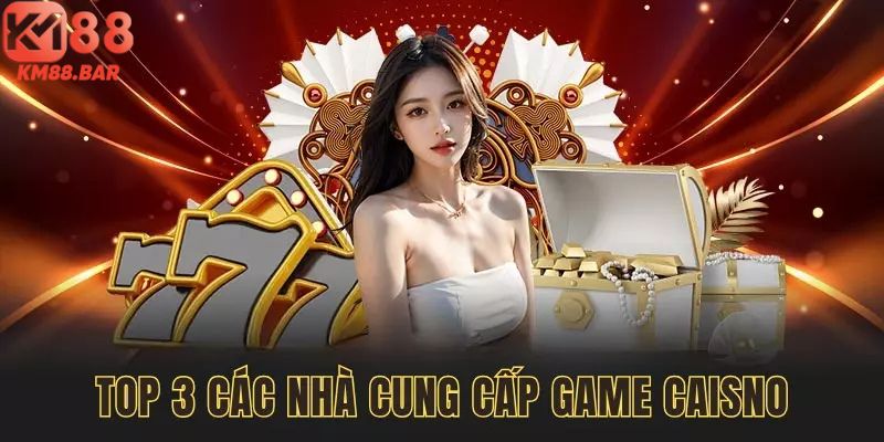 Top 3 các nhà cung cấp game Caisno trực tuyến