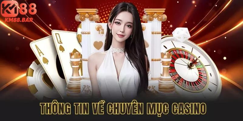 Khái quát đôi nét thông tin về chuyên mục Casino